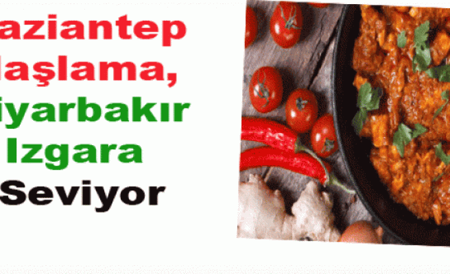 Gaziantep Haşlama, Diyarbakır Izgara Seviyor