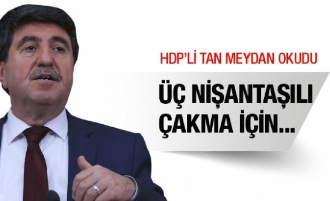 HDP'li Altan Tan meydan okudu: Bu çakmalar için