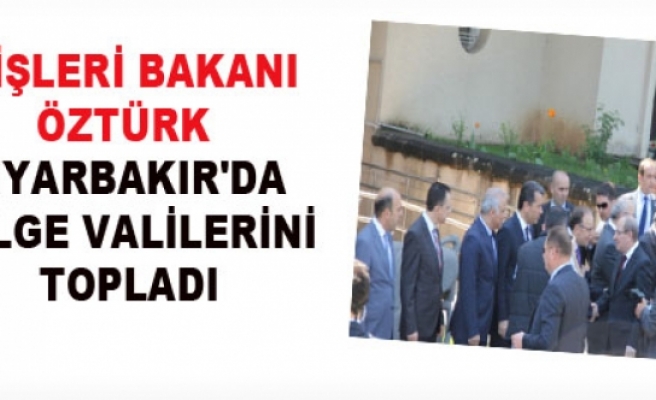 İçişleri Bakanı Öztürk, Diyarbakır'da Bölge Valililerini Topladı