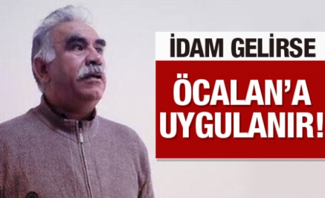 İdam gelirse Abdullah Öcalan'a uygulanır!