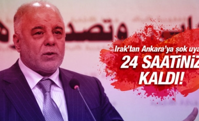 Irak'tan Ankara'ya şok mesaj: 24 saatiniz kaldı!