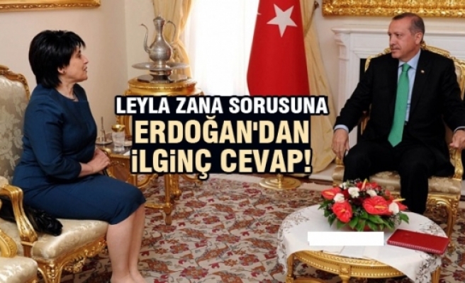 Leyla Zana Sorusuna Erdoğan'dan İlginç Yanıt!