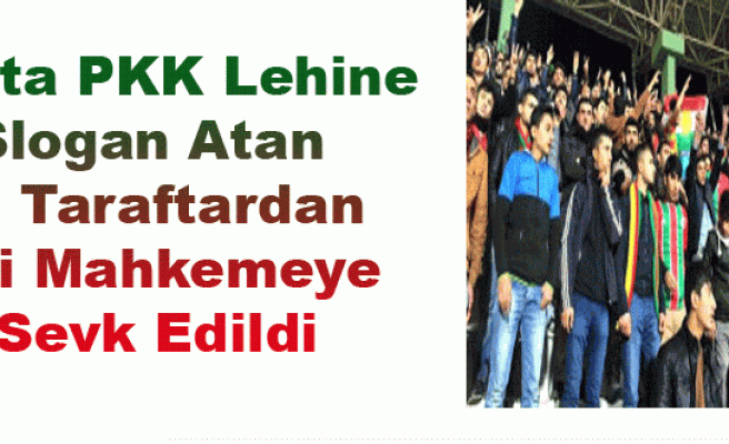 Maçta PKK Lehine Slogan Atan 29 Taraftardan 7'si Mahkemeye Sevk Edildi