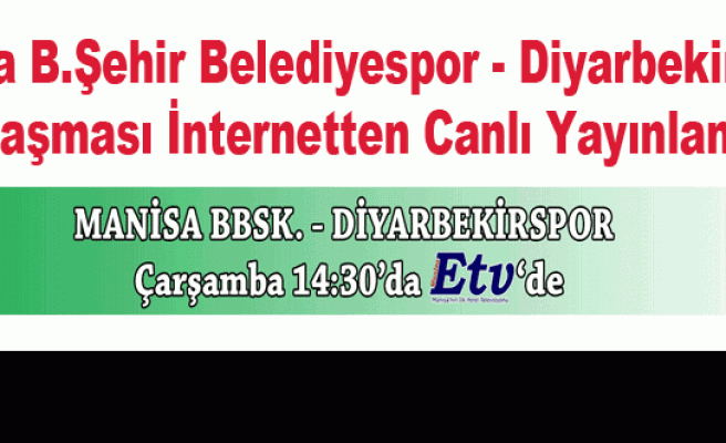 Manisa B.Şehir Belediyespor-Diyarbekirspor Karşılaşması İnternetten Canlı Yayınlanacak