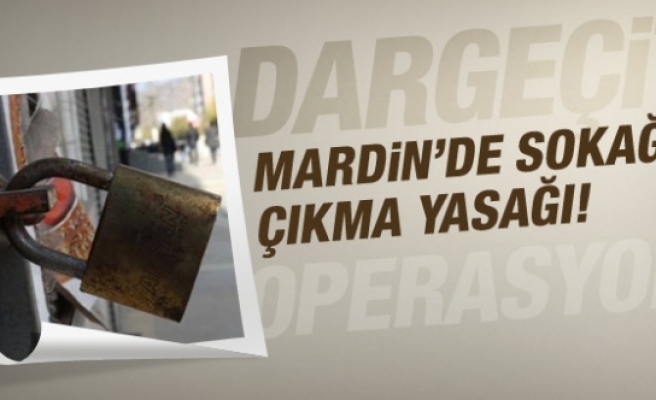 Mardin'de sokağa çıkma yasağı!