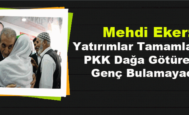 Mehdi Eker: Yatırımlar Tamamlanırsa PKK Dağa Götürecek Genç Bulamayacak