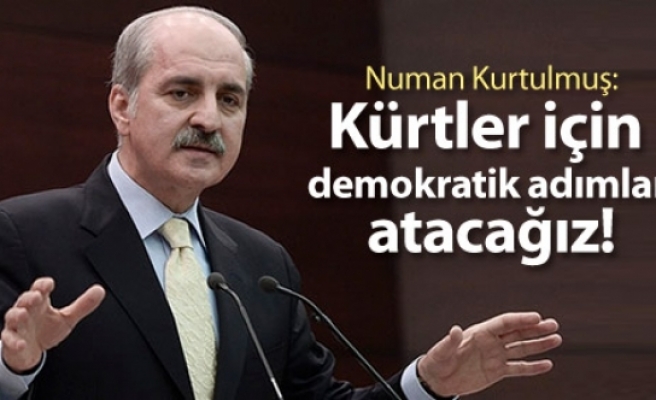 Numan Kurtulmuş: Kürtler için demokratik adımlar atacağız!