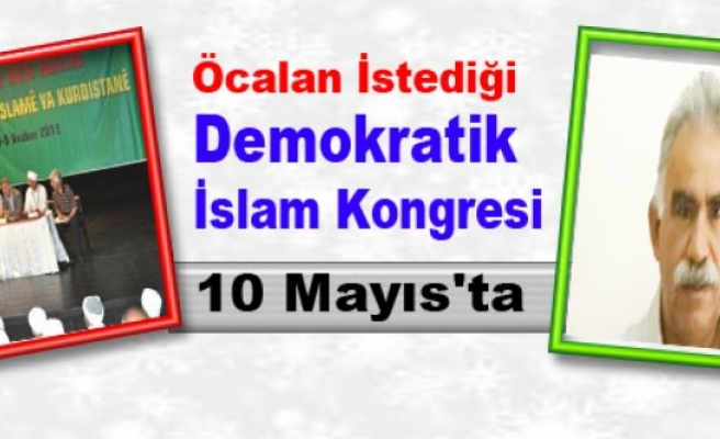 Öcalan İstediği, Demokratik İslam Kongresi 10 Mayıs'ta