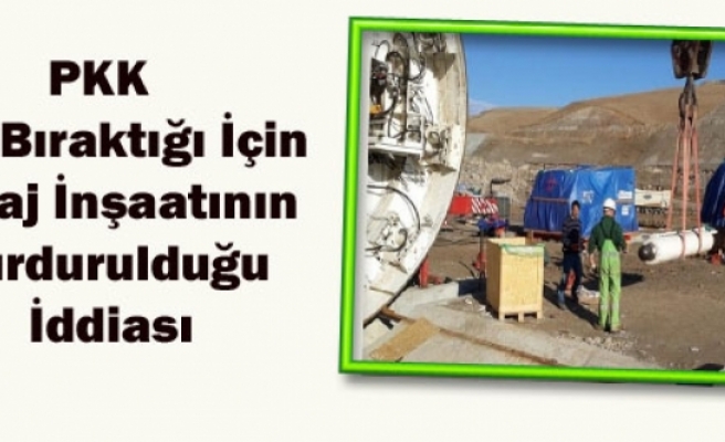 PKK Not Bıraktığı İçin Baraj İnşaatının Durdurulduğu İddiası