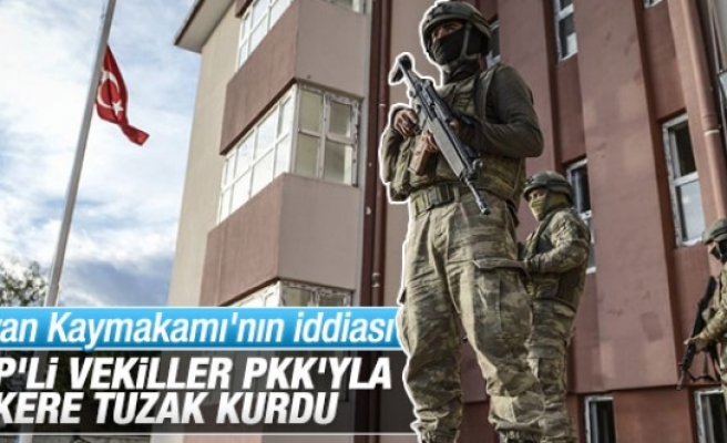 Silvan Kaymakamı: HDP'liler bizi ölüme gönderdi