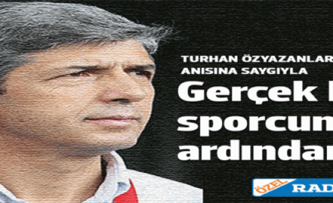 Sportmen sporcunun ölümü: Turhan Özyazanlar'ın ardından...