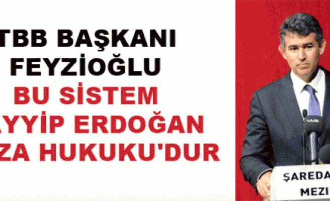 TBB Başkanı Feyzioğlu: Bu Sistem Tayyip Erdoğan Ceza Hukuku'dur