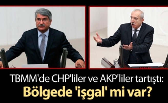 TBMM'de CHP'liler ve AKP'liler tartıştı: Bölgede 'işgal' mi var?