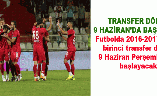 TRANSFER DÖNEMİ 9 HAZİRAN’DA BAŞLAYACAK Futbolda 2016-2017 sezonu birinci transfer dönemi 9 Haziran Perşembe günü başlayacak…