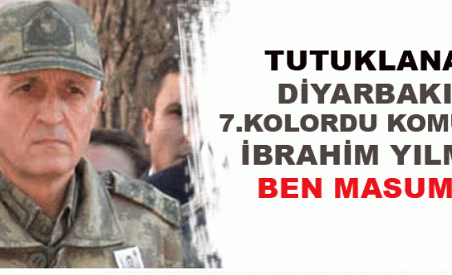 Tutuklanan Diyarbakır 7'nci Kolordu Komutanı İbrahim Yılmaz: Ben Masumum