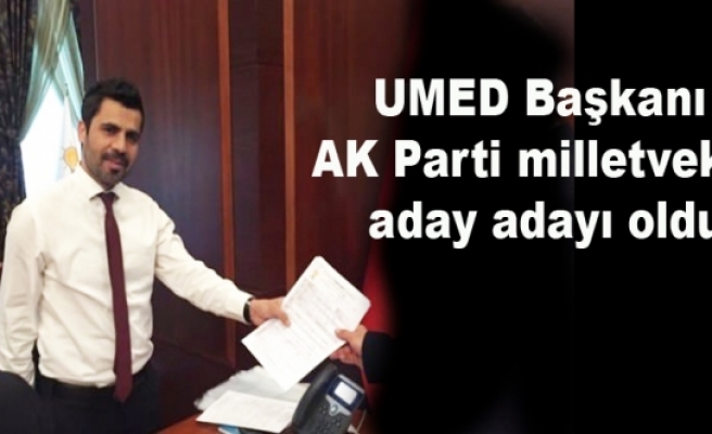 UMED Başkanı AK Parti milletvekili aday adayı oldu