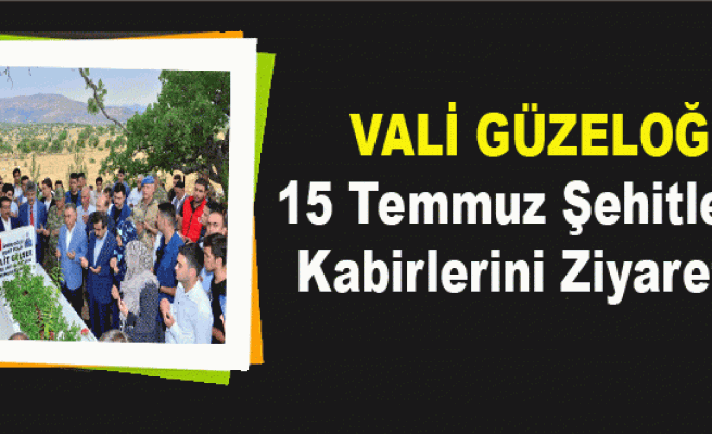Vali Güzeloğlu, 15 Temmuz Şehitlerinin Kabirlerini Ziyaret Etti