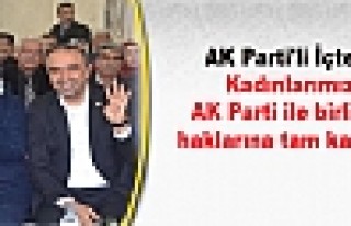 AK Parti'li İçten: Kadınlarımız AK Parti ile...