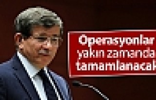 Davutoğlu: Operasyonlar yakın zamanda tamamlanacak