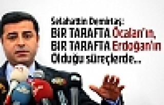 Demirtaş: Bir Tarafta Öcalan'ın, Bir tarafta Erdoğan'ın...