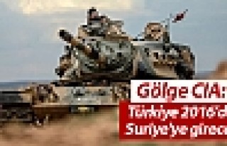 Gölge CIA: Türkiye 2016'da Suriye'ye girecek