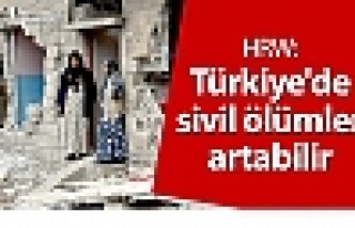 HRW: Türkiye'de sivil ölümler artabilir